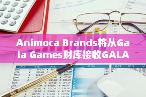 Animoca Brands将从Gala Games财库接收GALA代币，为其提供流动性供应服务