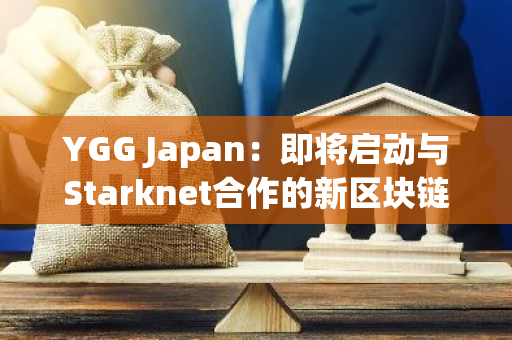 YGG Japan：即将启动与Starknet合作的新区块链项目KATANA Project