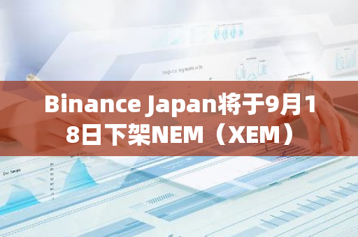 Binance Japan将于9月18日下架NEM（XEM）