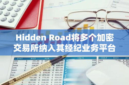Hidden Road将多个加密交易所纳入其经纪业务平台，并扩大贝莱德BUIDL代币的使用范围