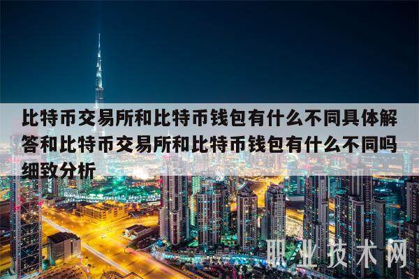比特币交易所和比特币钱包有什么不同具体解答和比特币交易所和比特币钱包有什么不同吗细致分析-第1张图片-欧意下载