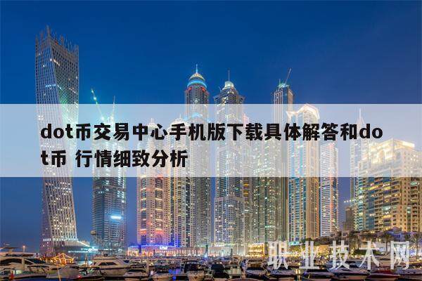 dot币交易中心手机版下载具体解答和dot币 行情细致分析-第1张图片-欧意下载