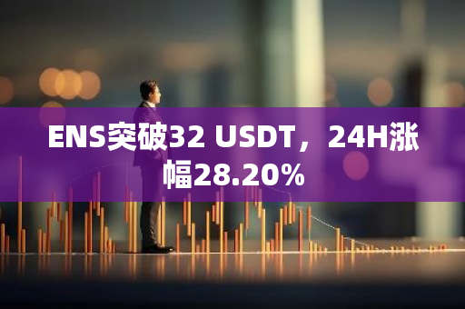 ENS突破32 USDT，24H涨幅28.20%
