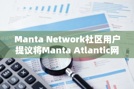 Manta Network社区用户提议将Manta Atlantic网络迁出波卡生态