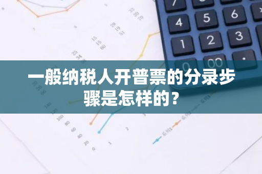 一般纳税人开普票的分录步骤是怎样的？