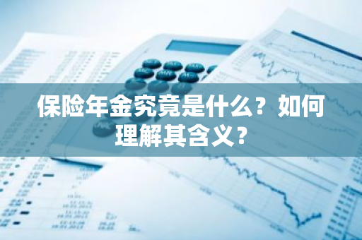 保险年金究竟是什么？如何理解其含义？