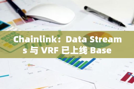 Chainlink：Data Streams 与 VRF 已上线 Base