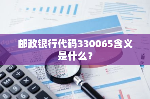 邮政银行代码330065含义是什么？