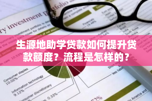 生源地助学贷款如何提升贷款额度？流程是怎样的？