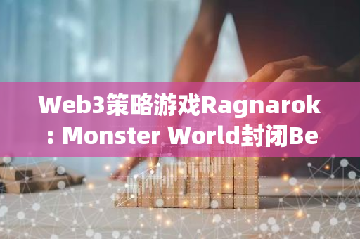 Web3策略游戏Ragnarok: Monster World封闭Beta版现已在Ronin上进行