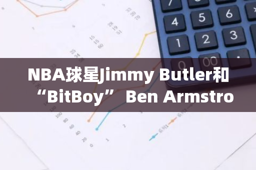 NBA球星Jimmy Butler和“BitBoy” Ben Armstrong同意支付 34 万美元以解决与币安相关的集体诉讼