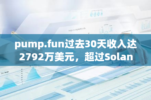 pump.fun过去30天收入达2792万美元，超过Solana跻身前五