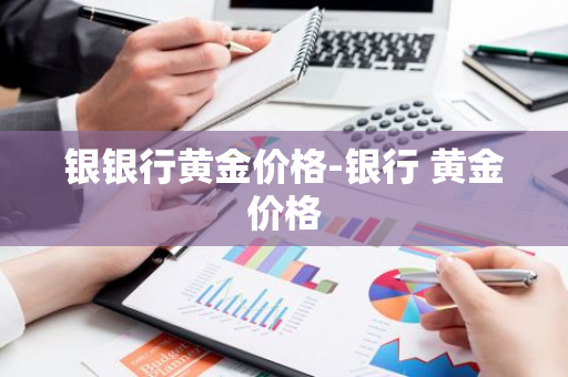 银银行黄金价格-银行 黄金价格