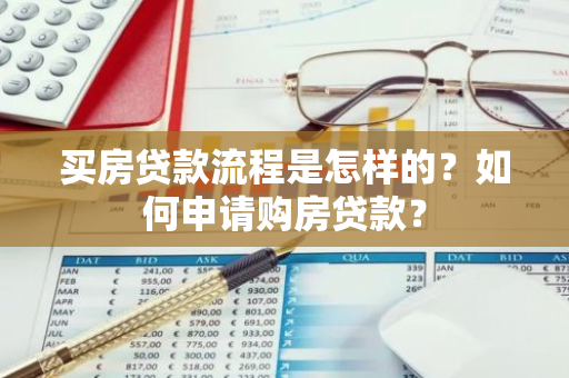 买房贷款流程是怎样的？如何申请购房贷款？