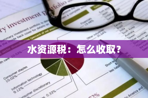 水资源税：怎么收取？