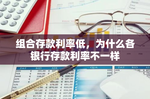 组合存款利率低，为什么各银行存款利率不一样