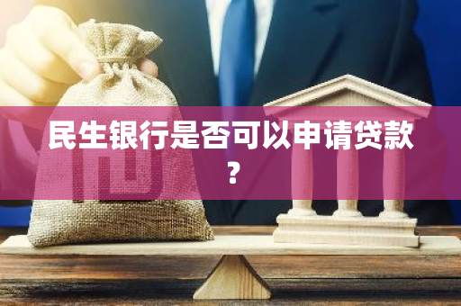 民生银行是否可以申请贷款？