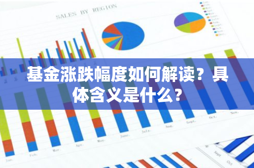 基金涨跌幅度如何解读？具体含义是什么？