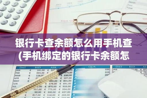 银行卡查余额怎么用手机查(手机绑定的银行卡余额怎么看)