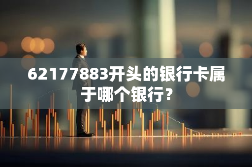 62177883开头的银行卡属于哪个银行？