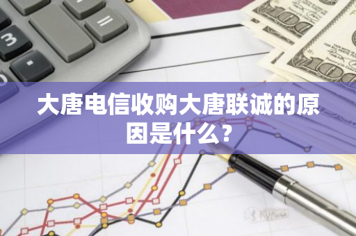 大唐电信收购大唐联诚的原因是什么？