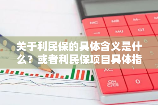 关于利民保的具体含义是什么？或者利民保项目具体指的是什么？