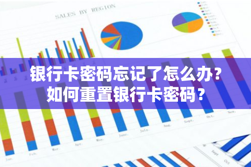 银行卡密码忘记了怎么办？如何重置银行卡密码？