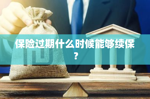 保险过期什么时候能够续保？