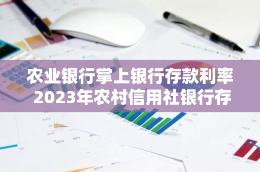 农业银行掌上银行存款利率 2023年农村信用社银行存款利率在手机银行哪里查