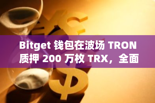 Bitget 钱包在波场 TRON 质押 200 万枚 TRX，全面覆盖用户交易 Gas 费