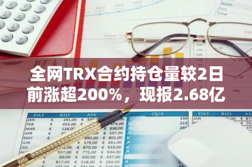 全网TRX合约持仓量较2日前涨超200%，现报2.68亿美元