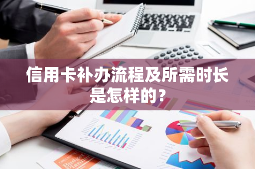 信用卡补办流程及所需时长是怎样的？