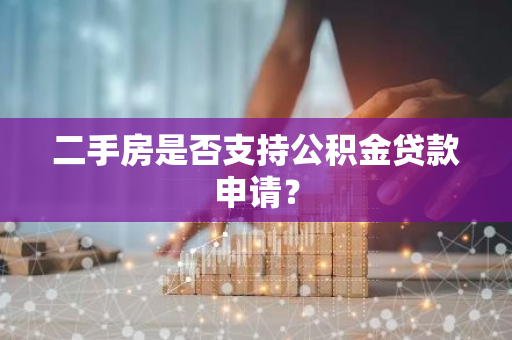 二手房是否支持公积金贷款申请？