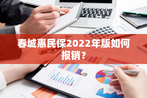 春城惠民保2022年版如何报销？