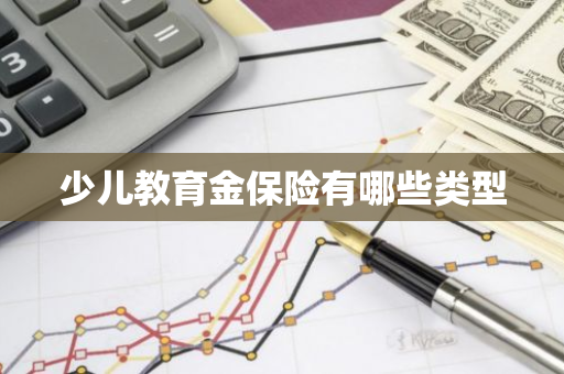 少儿教育金保险有哪些类型