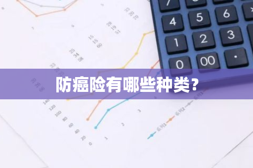 防癌险有哪些种类？