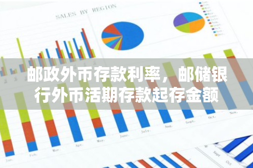 邮政外币存款利率，邮储银行外币活期存款起存金额