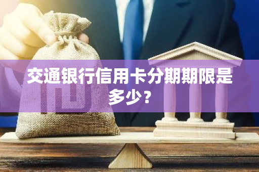 交通银行信用卡分期期限是多少？