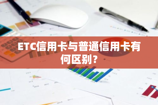 ETC信用卡与普通信用卡有何区别？