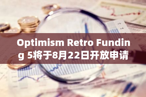 Optimism Retro Funding 5将于8月22日开放申请