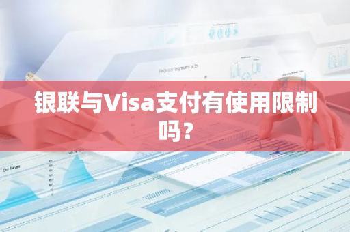 银联与Visa支付有使用限制吗？