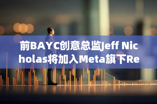 前BAYC创意总监Jeff Nicholas将加入Meta旗下Reality Labs