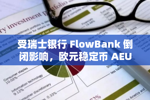 受瑞士银行 FlowBank 倒闭影响，欧元稳定币 AEUR 的发行和赎回已暂停