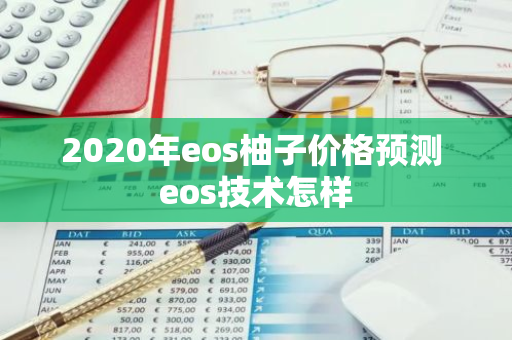 2020年eos柚子价格预测 eos技术怎样