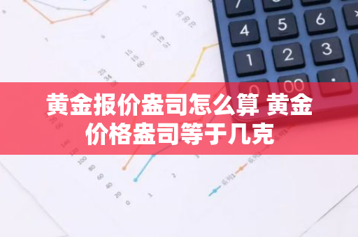 黄金报价盎司怎么算 黄金价格盎司等于几克