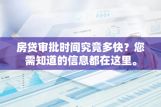 房贷审批时间究竟多快？您需知道的信息都在这里。