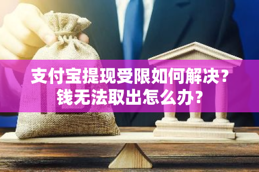 支付宝提现受限如何解决？钱无法取出怎么办？