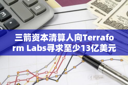 三箭资本清算人向Terraform Labs寻求至少13亿美元赔偿