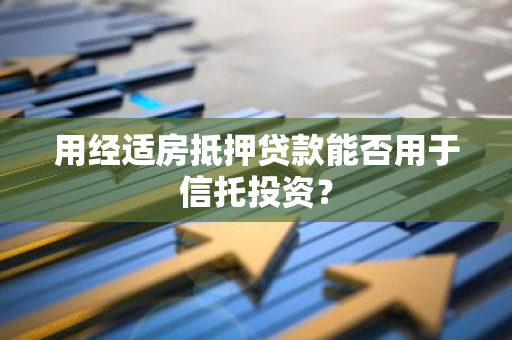 用经适房抵押贷款能否用于信托投资？