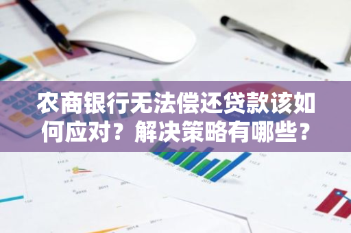 农商银行无法偿还贷款该如何应对？解决策略有哪些？